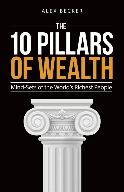 The 10 Pillars of Wealth: Mind-Sets of the World’s Richest People