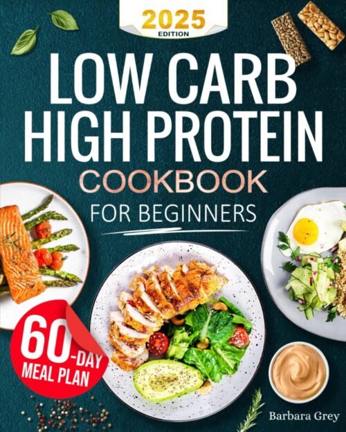 Low Carb High Protein Cookbook: Healthy, Quick, and Flavorful Low-Carb, Protein-Rich Recipes to Lose Weight and Build Muscle with Ease in Just 28 Days | Includes Expert Advice & a 60-Day Meal Plan