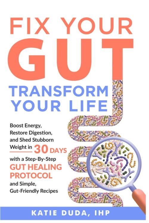 Fix Your Gut Transform Your Life: Boost Energy, Restore Digestion, and Shed Stubborn Weight in 30 Days with a Step-By- Step Gut Healing Protocol and Simple, Gut-Friendly Recipes