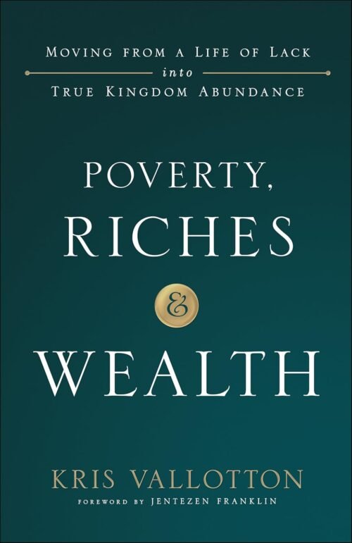 Poverty, Riches and Wealth: Moving from a Life of Lack into True Kingdom Abundance